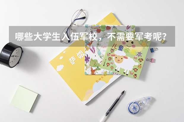 哪些大学生入伍军校,不需要军考呢?为什么?