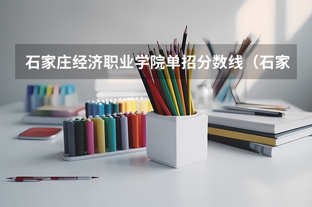 石家庄经济职业学院单招分数线（石家庄信息工程职业学院单招分数线）