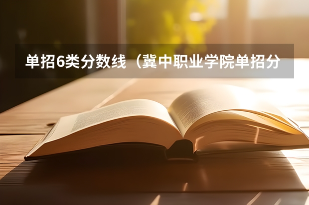 单招6类分数线（冀中职业学院单招分数线）
