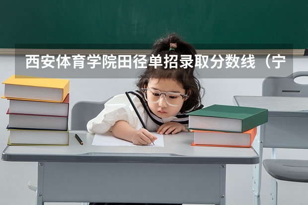 西安体育学院田径单招录取分数线(宁波大学乒乓球体育单招分数线)