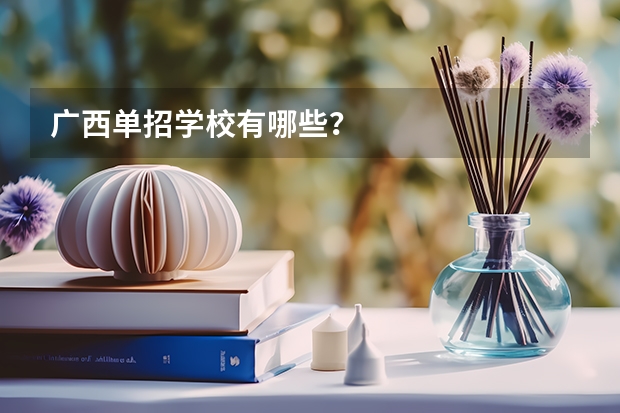 广西单招学校有哪些？