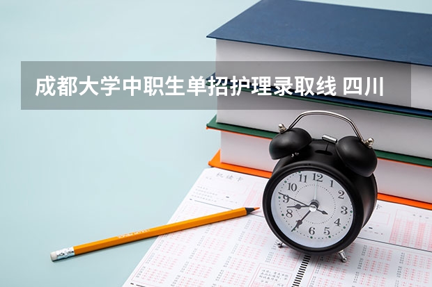成都大学中职生单招护理录取线 四川中医药高等专科学校单招分数线