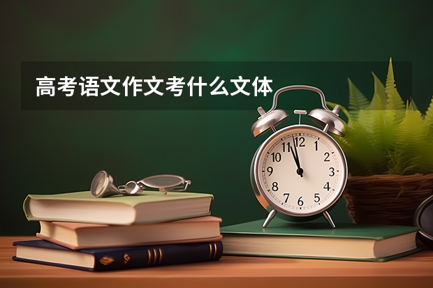 高考语文作文考什么文体