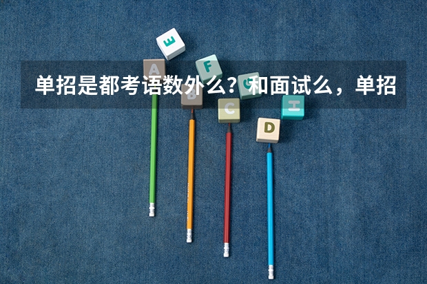 单招是都考语数外么?和面试么,单招需要多少分
