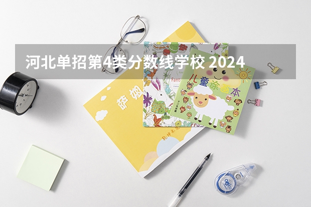河北单招第4类分数线学校 2024河北单招学校及分数线