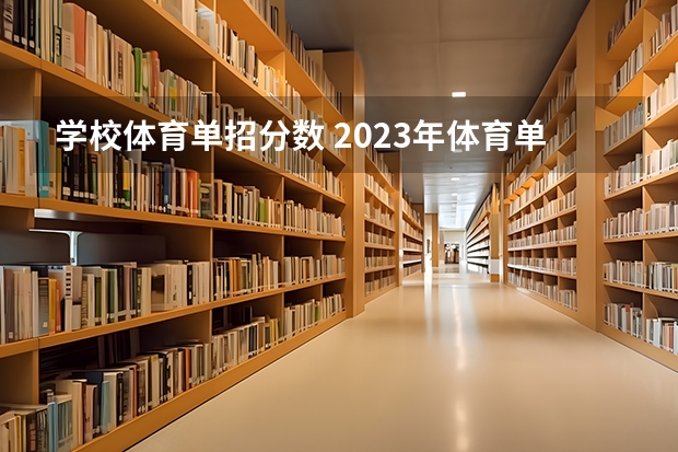 学校体育单招分数 2023年体育单招各学校分数线