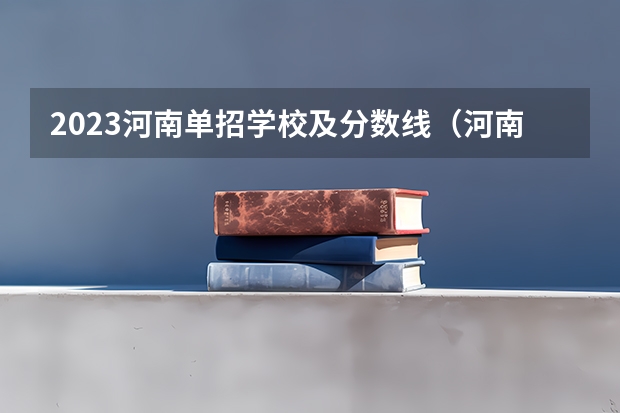 2023河南单招学校及分数线(河南单招分数线最低的公办学校)