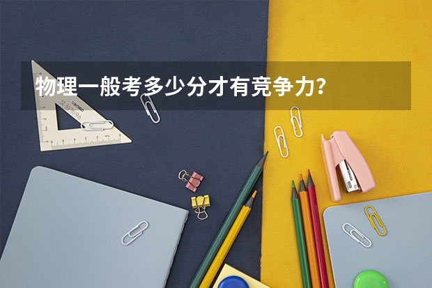 物理一般考多少分才有竞争力？