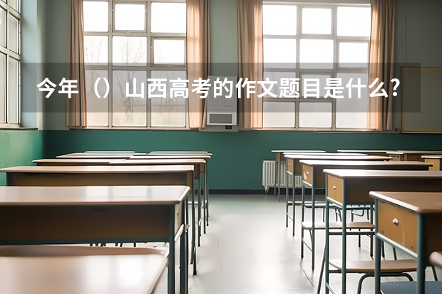 今年()山西高考的作文题目是什么?