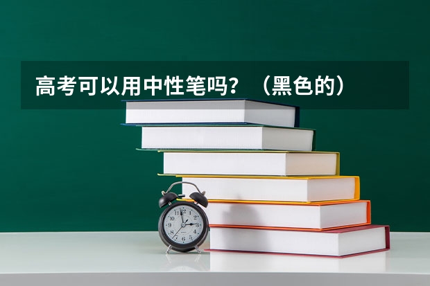 高考可以用中性笔吗?(黑色的)