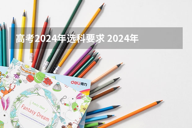 高考2024年选科要求 2024年江苏新高考选科要求与专业对照表