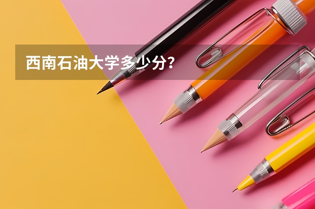 西南石油大学多少分?
