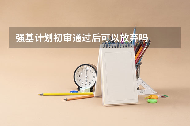 强基计划初审通过后可以放弃吗
