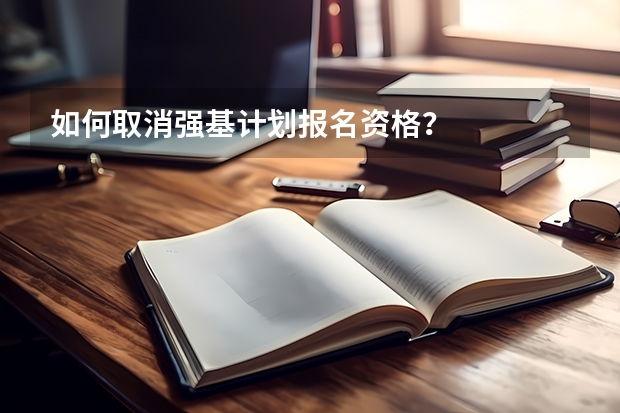 如何取消强基计划报名资格？