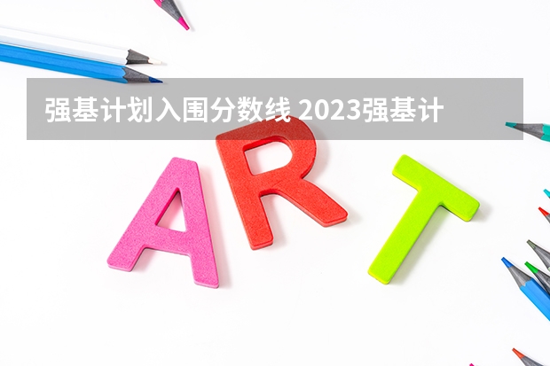 强基计划入围分数线 2023强基计划分数线