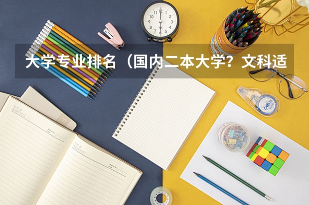 大学专业排名(国内二本大学?文科适合的专业?最好不与数学沾边或简单?考虑前景 写一下那些学校及专业排名和主要学的?)