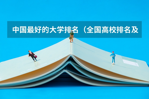 中国最好的大学排名(全国高校排名及录取分数线)