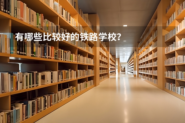 有哪些比较好的铁路学校？