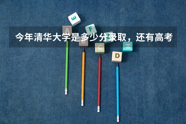 今年清华大学是多少分录取,还有高考满分是多少分