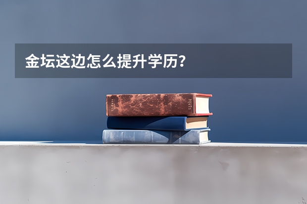 金坛这边怎么提升学历?