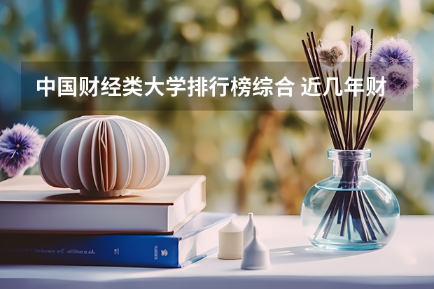 中国财经类大学排行榜综合 近几年财经专业或者工商管理类大学的排行?