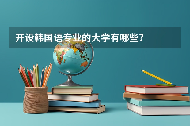 开设韩国语专业的大学有哪些?