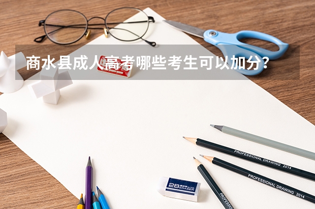 商水县成人高考哪些考生可以加分?