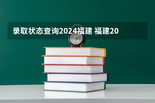 录取状态查询2024福建 福建2024年成考报名截止时间及入口官网?