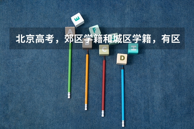 北京高考,郊区学籍和城区学籍,有区别吗?
