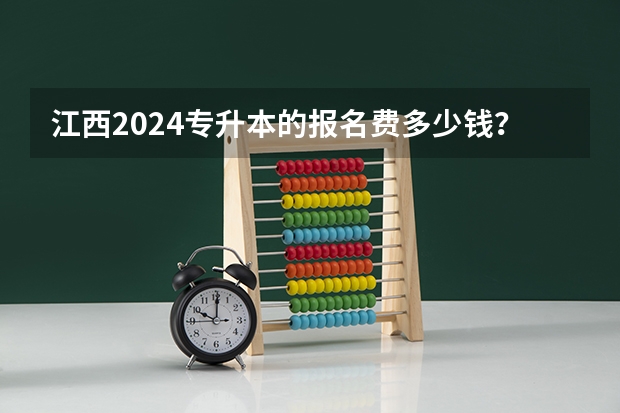 江西2024专升本的报名费多少钱？