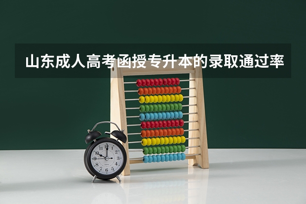 山东成人高考函授专升本的录取通过率是多少?