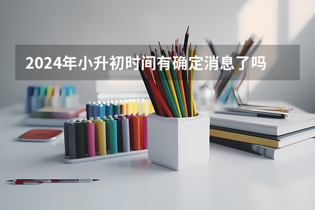 2024年小升初时间有确定消息了吗?