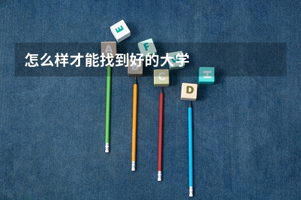 怎么样才能找到好的大学