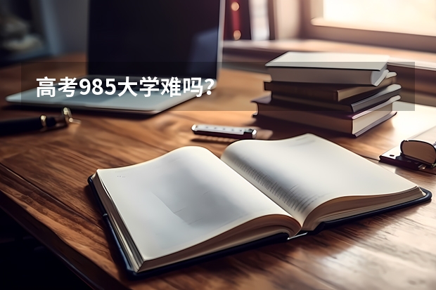 高考985大学难吗?