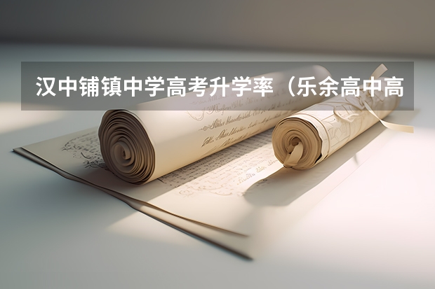 汉中铺镇中学高考升学率(乐余高中高考录取率)