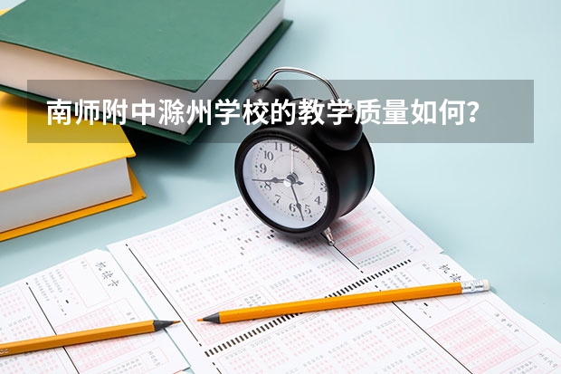 南师附中滁州学校的教学质量如何？