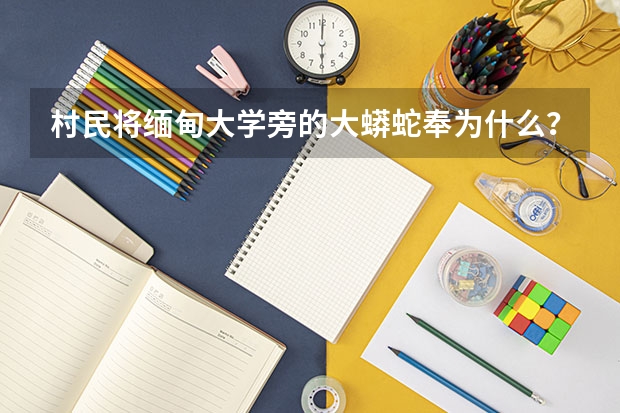 村民将缅甸大学旁的大蟒蛇奉为什么?