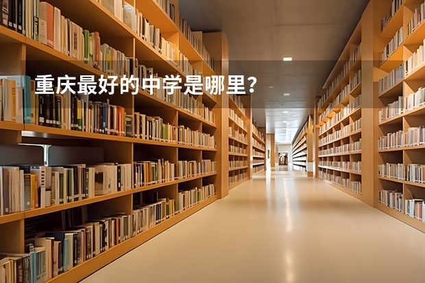 重庆最好的中学是哪里?