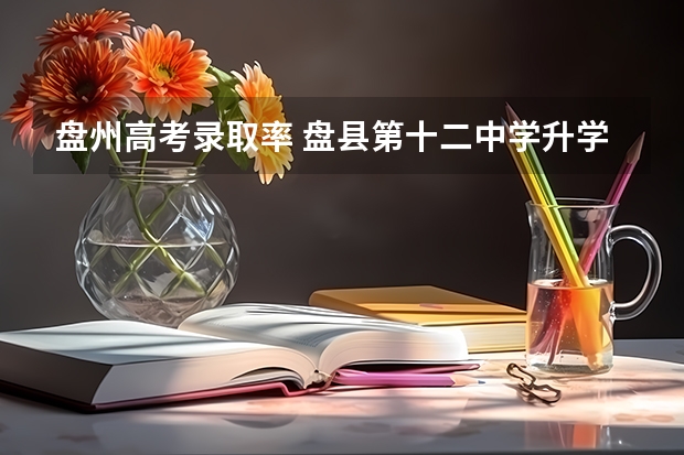 盘州高考录取率 盘县第十二中学升学率
