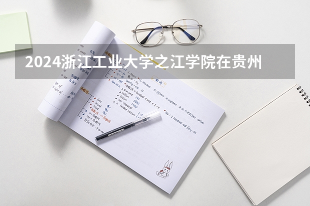 2024浙江工业大学之江学院在贵州如何招生