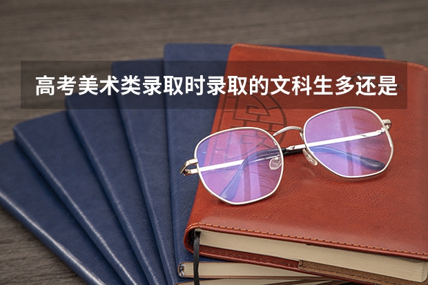 高考美术类录取时录取的文科生多还是理科生多?(高考美术选择哪种通过率高些?)
