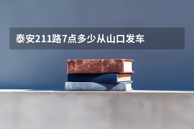 泰安211路7点多少从山口发车
