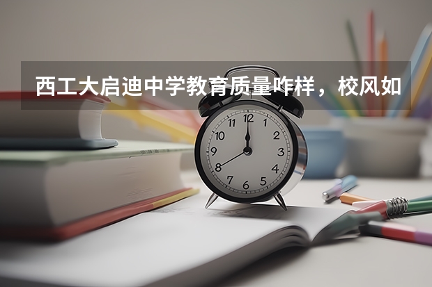 西工大启迪中学教育质量咋样,校风如何?