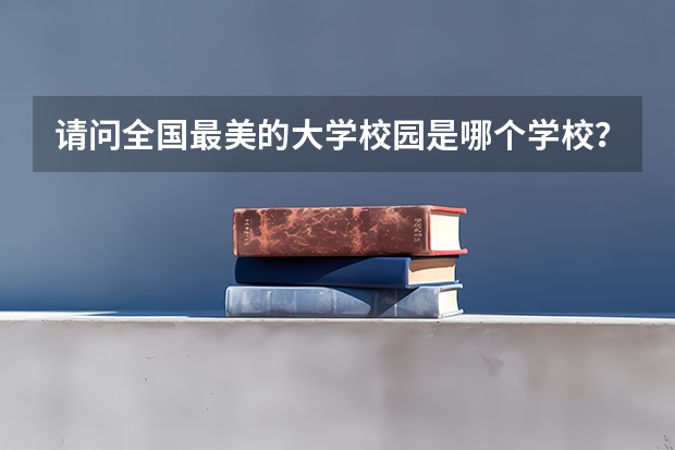 请问全国最美的大学校园是哪个学校？