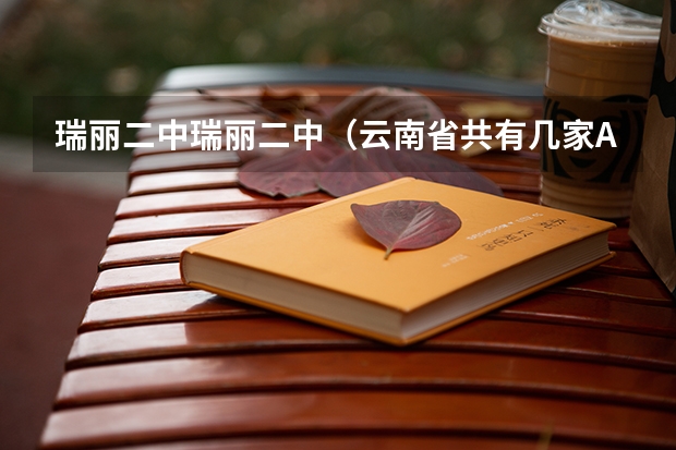 瑞丽二中瑞丽二中(云南省共有几家A国家景区 谢谢,)