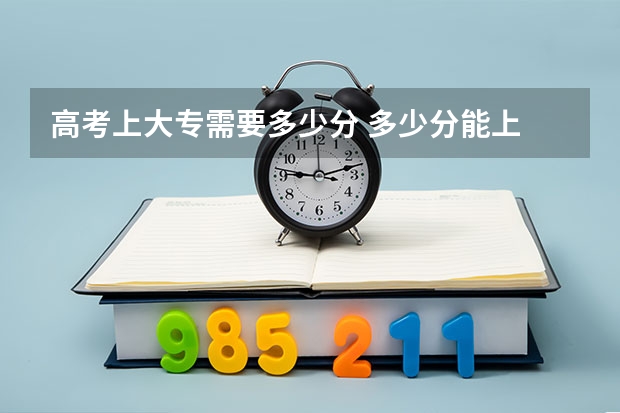 高考上大专需要多少分 多少分能上