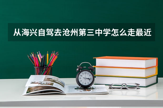 从海兴自驾去沧州第三中学怎么走最近
