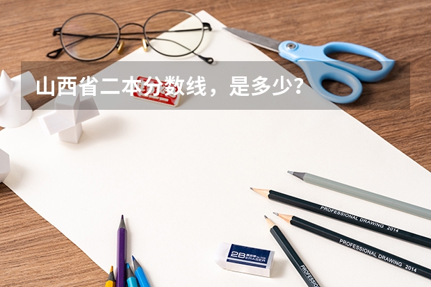 山西省二本分数线,是多少?