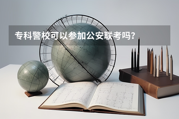 专科警校可以参加公安联考吗？