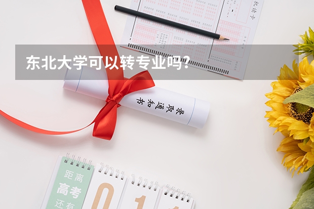 东北大学可以转专业吗?